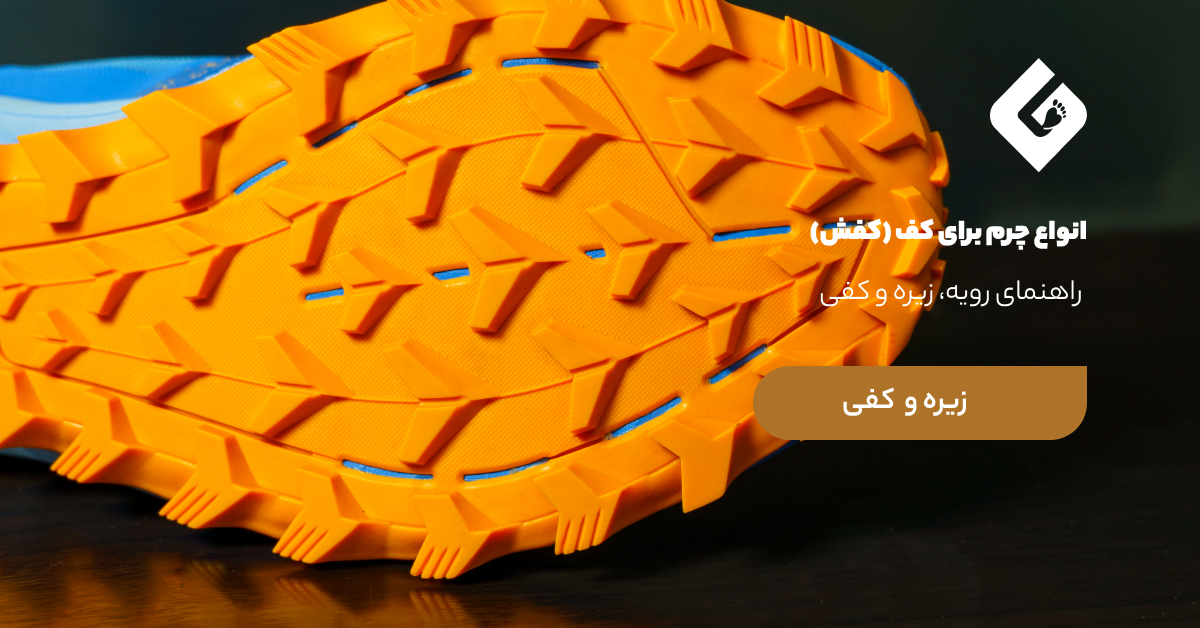 انواع چرم برای کف (کفش) | راهنمای رویه، زیره و کفی